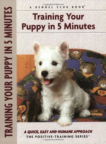 Beispielbild fr Training Your Puppy In 5 Minutes: A Quick, Easy and Humane Approach (Positive Training) zum Verkauf von Idaho Youth Ranch Books