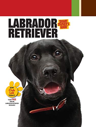 Stock image for Labrador Retriever (CompanionHouse Books) Breed Details and Expert Advice on Adopting, Training, Solving Bad Behavior, Feeding, Exercising, and Caring for Your New Best Friend (Smart Owner's Guide) for sale by SecondSale