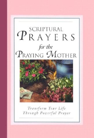 Imagen de archivo de Scriptural Prayers for the Praying Mother: Transform Your Life Through Powerful Prayer a la venta por ThriftBooks-Atlanta