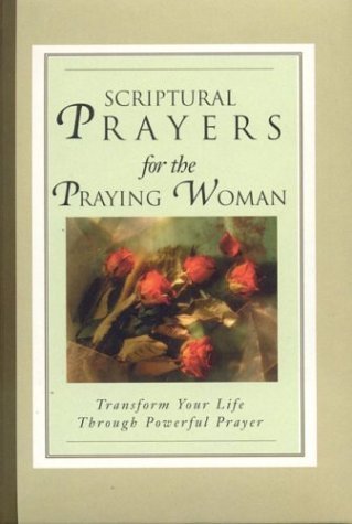 Stock image for Scriptural Prayers for the Praying Woman: Transform Your Life Through Powerful Prayer for sale by Reliant Bookstore