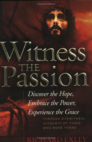 Beispielbild fr Witness the Passion: Discover the Hope, Embrace the Power, Experience the Grace: Through Eyewitness Accounts of Those Who Were There zum Verkauf von ThriftBooks-Dallas