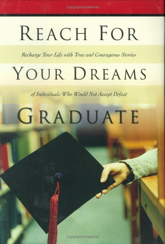 Beispielbild fr Reach for Your Dreams Graduate: Recharge Your Life with True and Courageous Stories of Individuals Who Would Not Accept Defeat zum Verkauf von Wonder Book