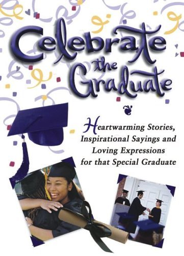 Imagen de archivo de Celebrate the Graduate: Heartwarming Stories, Inspirational Sayings and Loving Expressions for a Special Graduate a la venta por HPB-Movies