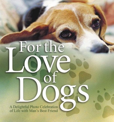 Stock image for For the Love of Dogs : A Delightful Photo Celebration of Life with Man's Best Friend for sale by Better World Books: West