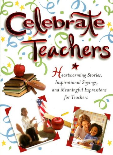 Beispielbild fr Celebrate Teachers: Heartwarming Stories, Inspirational Sayings, And Meaningful Expressions for Teachers (Celebrate) zum Verkauf von Wonder Book