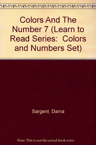 Colors And The Number 7 (Learn to Read Series: Colors and Numbers Set) (9781593810429) by Sargent, Daina