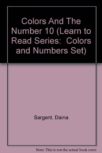 Colors And The Number 10 (Learn to Read Series: Colors and Numbers Set) (9781593810481) by Sargent, Daina