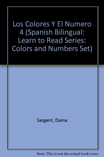 Los Colores Y El Numero 4 (Spanish Bilingual: Learn to Read Series: Colors And Numbers Set) (Spanish Edition) (9781593811358) by Sargent, Daina