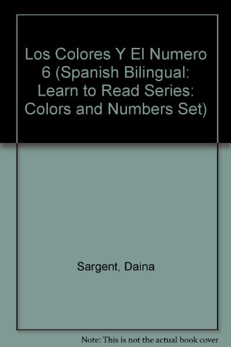 Los Colores Y El Numero 6 (Spanish Bilingual: Learn to Read Series: Colors And Numbers Set) (Spanish Edition) (9781593811396) by Sargent, Daina