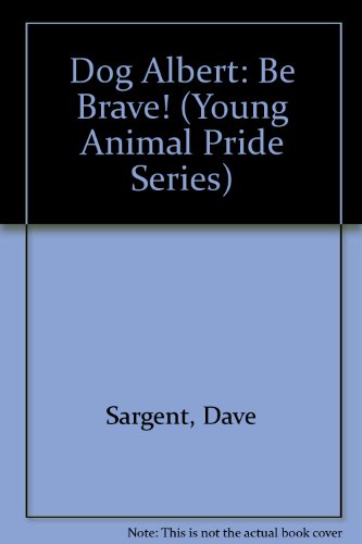 Dog Albert: Be Brave! (Young Animal Pride Series) (9781593813284) by Sargent, Dave; Sargent, Pat