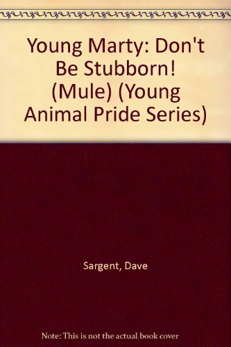 Young Marty: Don't Be Stubborn! (Mule) (Young Animal Pride Series) (9781593814144) by Sargent, Dave; Sargent, Pat