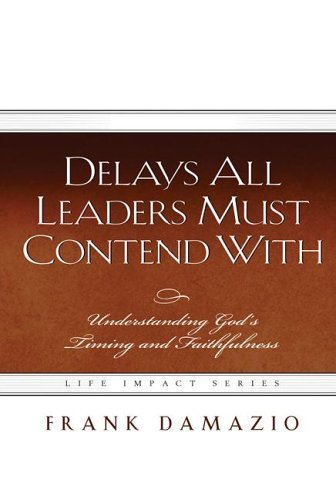 Delays All Leaders Must Contend with: Understanding God's Timing and Faithfulness (Life Impact) (9781593830328) by Frank Damazio