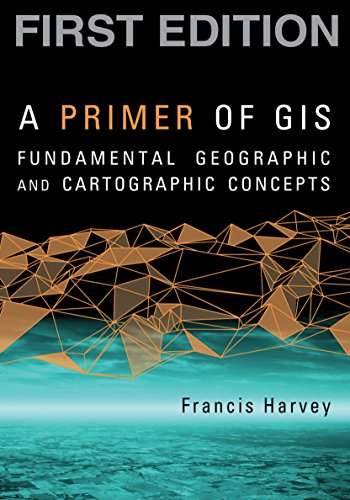 Imagen de archivo de A Primer of GIS, First Edition: Fundamental Geographic and Cartographic Concepts a la venta por Books of the Smoky Mountains