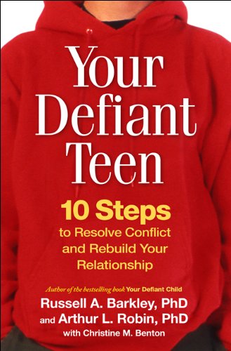 Your Defiant Teen, First Edition: 10 Steps to Resolve Conflict and Rebuild Your Relationship (9781593855840) by Barkley, Russell A.; Robin, Arthur L.