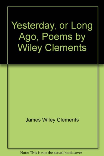 Imagen de archivo de Yesterday, or Long Ago - Poems by Wiley Clements a la venta por Rose's Books IOBA