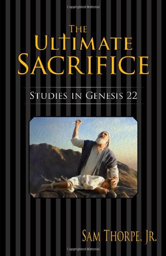 The Ultimate Sacrifice: Studies in Genesis 22 (9781593871789) by Sam Thorpe; Jr.