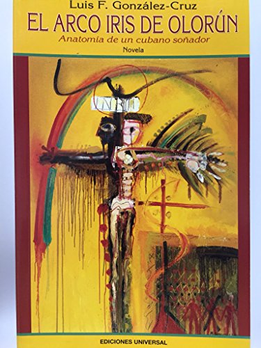 Imagen de archivo de El Arco Iris De Olorun: Anatomia De Un Cubano Sonador (Spanish Edition) a la venta por Wonder Book