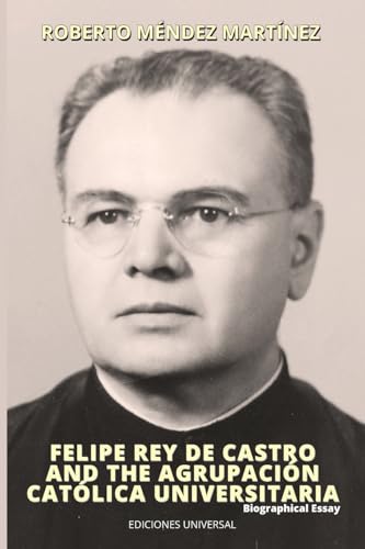 9781593883492: FELIPE REY DE CASTRO AND THE AGRUPACIN CATLICA UNIVERSITARIA. Biographical Essay