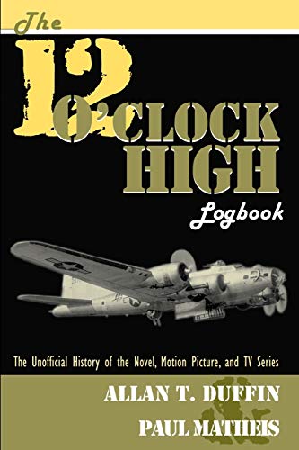 The 12 O'clock High Logbook: The Unofficial History of the Novel, Motion Picture, And TV Series