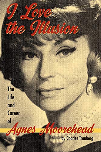I Love the Illusion: The Life and Career of Agnes Moorehead.