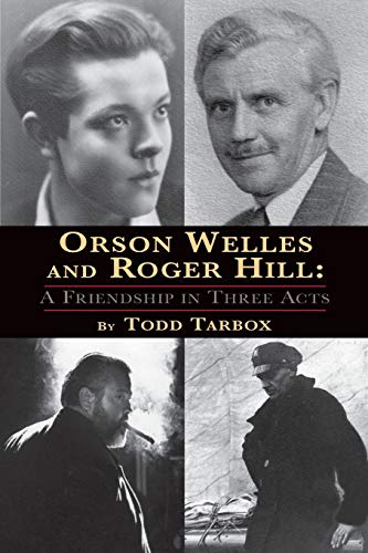 ORSON WELLS AND ROGER HILL: A FRIENDSHIP IN THREE ACTS.