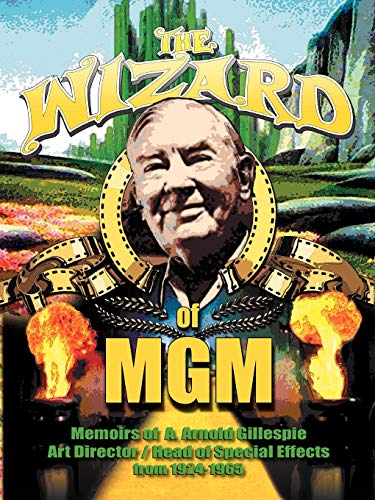 The Wizard of MGM: Memoirs of A. Arnold Gillespie - Gillespie, A. Arnold