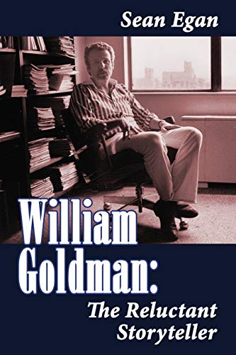 William Goldman: The Reluctant Storyteller - Egan, Sean