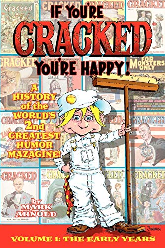 If You're Cracked, You're Happy: The History of Cracked Mazagine, Part Won (Volume 1: The Early Y...