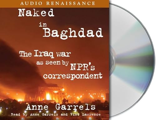 Beispielbild fr Naked in Baghdad: The Iraq War as Seen by NPR's Correspondent Anne Garrels zum Verkauf von The Yard Sale Store