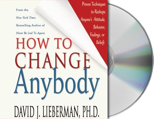 Stock image for How to Change Anybody: Proven Techniques to Reshape Anyone's Attitude, Behavior, Feelings, or Beliefs for sale by SecondSale