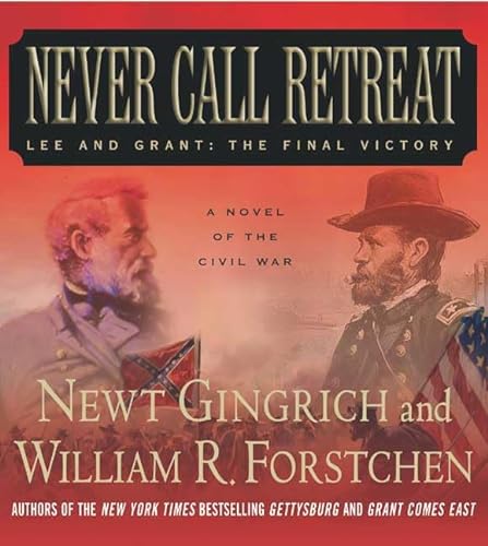 Never Call Retreat: Lee and Grant: The Final Victory (9781593977177) by Gingrich, Newt; Forstchen, William R.