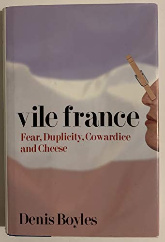 Imagen de archivo de Vile France: Fear, Duplicity, Cowardice and Cheese a la venta por Wonder Book