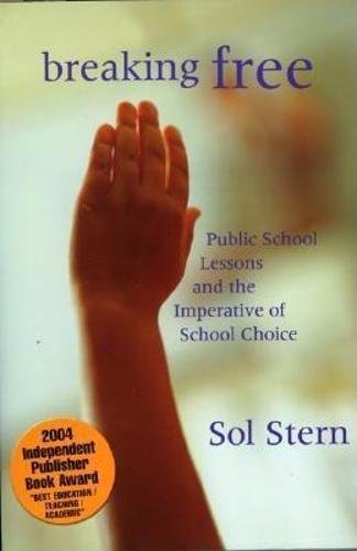 Breaking Free: Public School Lessons and the Imperative of School Choice (9781594030581) by Stern, Sol