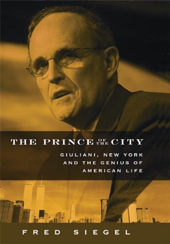 THE PRINCE OF THE CITY Giuliani, New York and the Genius of American Life