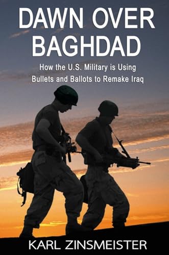 9781594030901: Dawn Over Baghdad: How the U.S. Military Is Using Bullets and Ballots to Remake Iraq