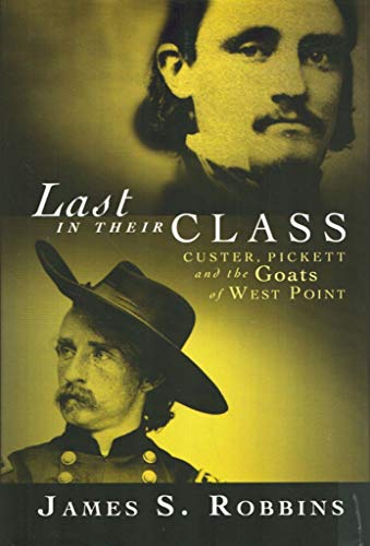 Last In Their Class : Custer, Pickett and the Goats of West Point