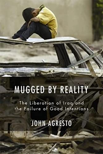 

Mugged by Reality: The Liberation of Iraq and the Failure of Good Intentions