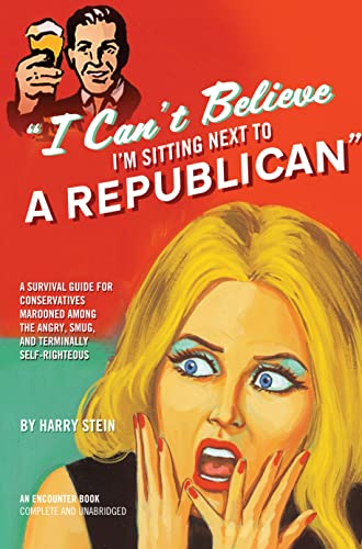 9781594032530: I Can't Believe I'm Sitting Next to a Republican: A Survival Guide for Conservatives Marooned Among the Angry, Smug, and Terminally Self-Righteous