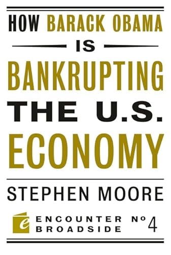 How Barack Obama is Bankrupting the U.S. Economy (Encounter Broadsides) (9781594034640) by Moore, Stephen