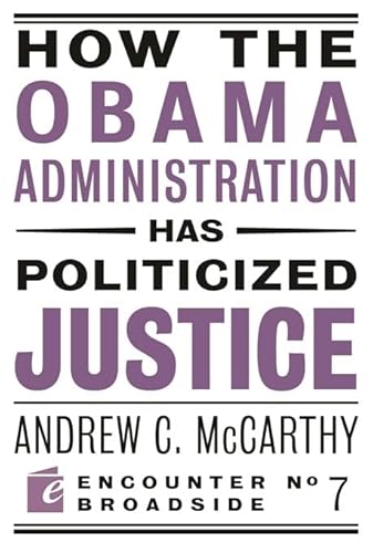 Imagen de archivo de How the Obama Administration has Politicized Justice Reflections on Politics, Liberty, and the State 07 Encounter Broadsides a la venta por PBShop.store US