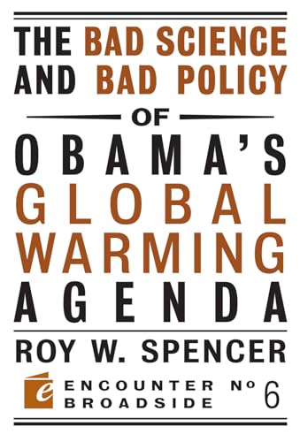 The Bad Science and Bad Policy of Obama?s Global Warming Agenda (Encounter Broadsides) (9781594034824) by Spencer, Roy W.