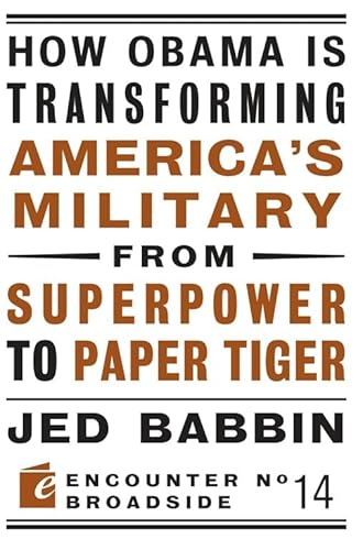 How Obama is Transforming America's Military from Superpower to Paper Tiger: The Truth about China in the Twenty-First Century (Encounter Broadsides) (9781594035142) by Babbin, Jed