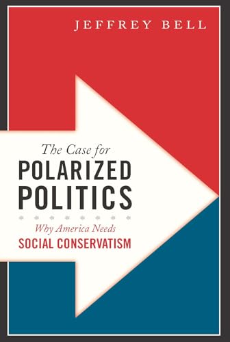 Stock image for The Case for Polarized Politics : Why America Needs Social Conservatism for sale by Better World Books