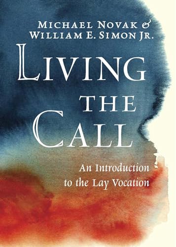 Living the Call: An Introduction to the Lay Vocation (9781594035869) by Novak, Michael; Simon, William E