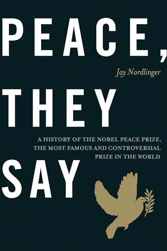 Stock image for Peace, They Say : A History of the Nobel Peace Prize, the Most Famous and Controversial Prize in the World for sale by Better World Books