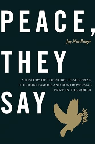 9781594035982: Peace, They Say: A History of the Nobel Peace Prize, the Most Famous and Controversial Prize in the World