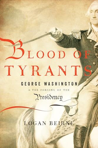 Beispielbild fr Blood of Tyrants: George Washington & the Forging of the Presidency zum Verkauf von WorldofBooks