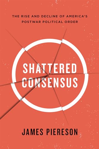 Shattered Consensus: The Rise and Decline of America s Postwar Political Order (9781594036712) by Piereson, James