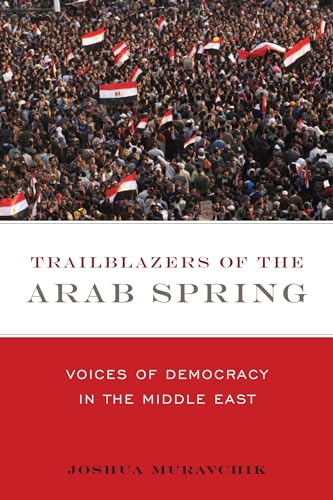 Trailblazers of the Arab Spring: Voices of Democracy in the Middle East (9781594036798) by Muravchik, Joshua