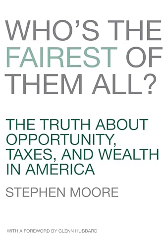 Who's the Fairest of Them All? The Truth about Opportunity, Taxes, and Wealth in America (9781594036842) by Stephen Moore
